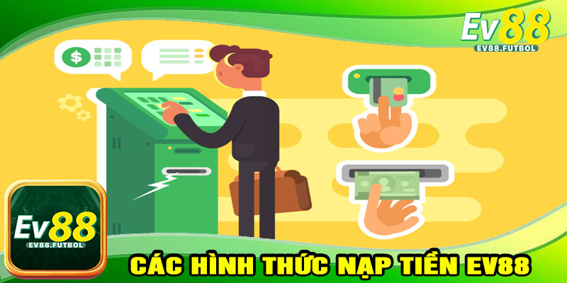 Các Hình Thức Nạp Tiền EV88 Phổ Biến Nhất Hiện Nay