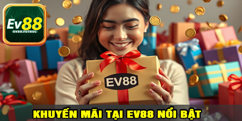 Các chương trình khuyến mãi nổi bật tại EV88