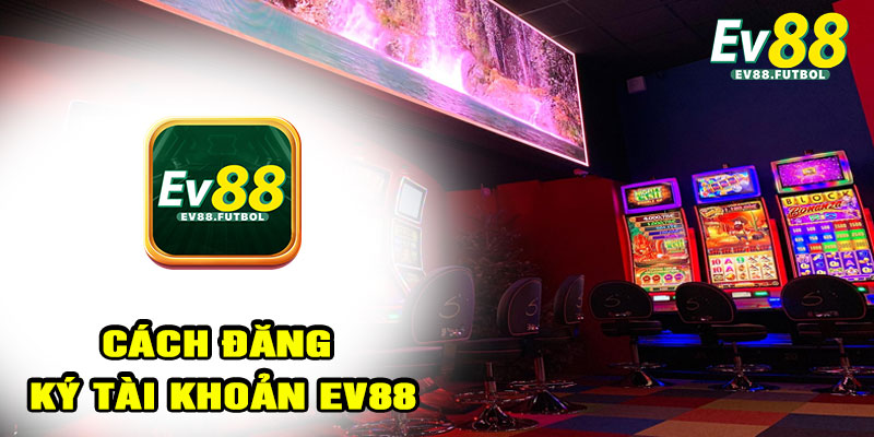 Cách đăng ký tài khoản EV88