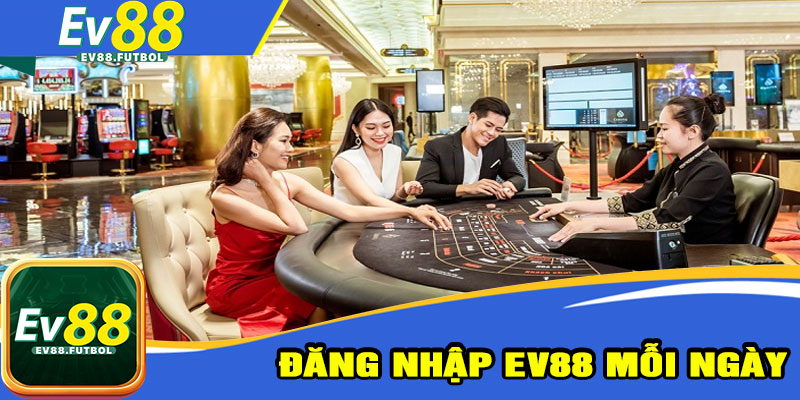 Tại Sao Bạn Nên Đăng Nhập EV88 Mỗi Ngày