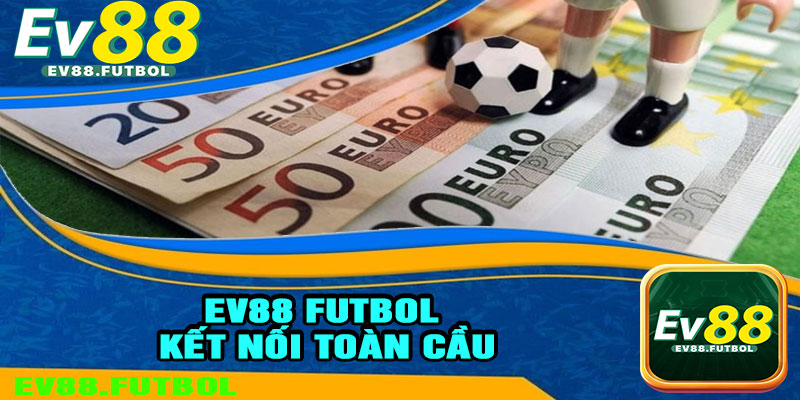 EV88 Futbol – Kết Nối Toàn Cầu
