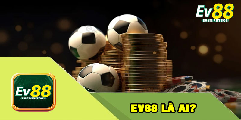 EV88 Là Ai?