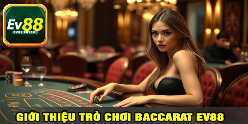 Giới thiệu trò chơi Baccarat EV88