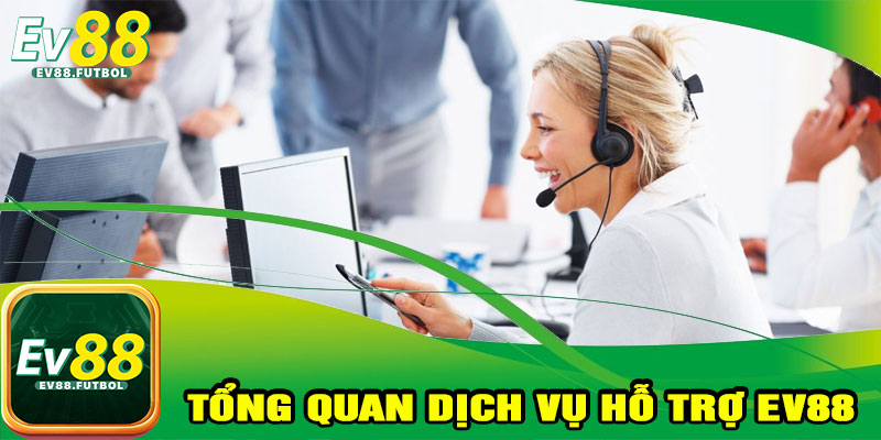 Tổng Quan Dịch Vụ Hỗ Trợ EV88
