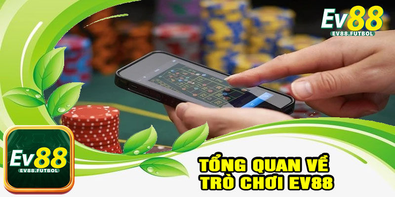 Tổng Quan Về Trò Chơi EV88